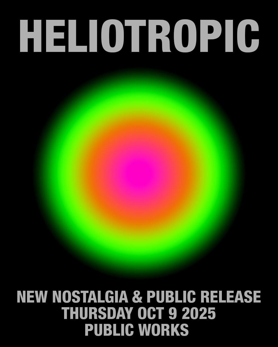The first Heliotropic flyer: a green and orange halo on black over the line New Nostalgia and Public Release, Thursday Oct 9 2025, Public Works